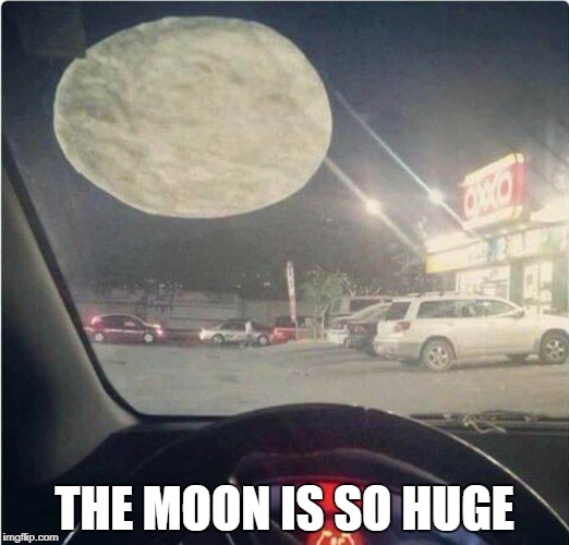 thats soo big | THE MOON IS SO HUGE | image tagged in memes,ssby,moon,funny | made w/ Imgflip meme maker