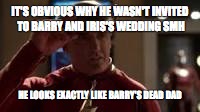 IT'S OBVIOUS WHY HE WASN'T INVITED TO BARRY AND IRIS'S WEDDING SMH; HE LOOKS EXACTLY LIKE BARRY'S DEAD DAD | image tagged in jay garrick | made w/ Imgflip meme maker