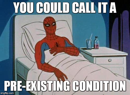 Spiderman Hospital Meme | YOU COULD CALL IT A; PRE-EXISTING CONDITION | image tagged in memes,spiderman hospital,spiderman,health care,obamacare,health insurance | made w/ Imgflip meme maker