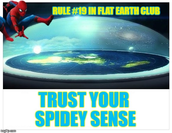 Trust your Spidey Sense | RULE #19 IN FLAT EARTH CLUB; TRUST YOUR SPIDEY SENSE | image tagged in flat earth,spidey sense,rule 19,trust | made w/ Imgflip meme maker