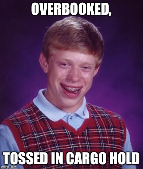 Bad Luck Brian Meme | OVERBOOKED, TOSSED IN CARGO HOLD | image tagged in memes,bad luck brian | made w/ Imgflip meme maker