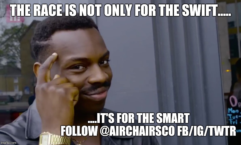 clever | THE RACE IS NOT ONLY FOR THE SWIFT..... ....IT'S FOR THE SMART 
                           FOLLOW @AIRCHAIRSCO FB/IG/TWTR | image tagged in clever | made w/ Imgflip meme maker