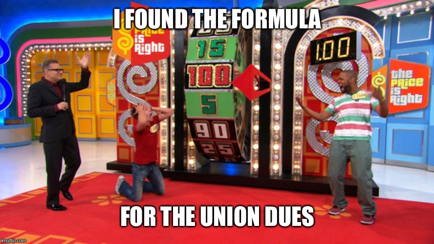 Price is right 2 | I FOUND THE FORMULA; FOR THE UNION DUES | image tagged in price is right 2 | made w/ Imgflip meme maker