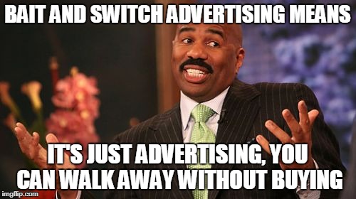 Steve Harvey Meme | BAIT AND SWITCH ADVERTISING MEANS IT'S JUST ADVERTISING, YOU CAN WALK AWAY WITHOUT BUYING | image tagged in memes,steve harvey | made w/ Imgflip meme maker