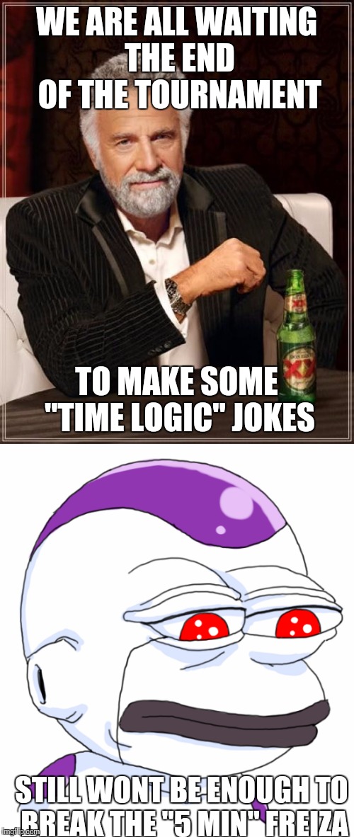 WE ARE ALL WAITING THE END OF THE TOURNAMENT; TO MAKE SOME "TIME LOGIC" JOKES; STILL WONT BE ENOUGH TO BREAK THE "5 MIN" FREIZA | image tagged in funny memes,anime,dragon ball z,dragon ball super,dragon ball,dbz meme | made w/ Imgflip meme maker