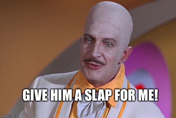 GIVE HIM A SLAP FOR ME! | made w/ Imgflip meme maker