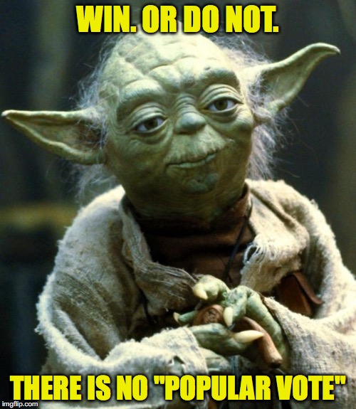 Star Wars Yoda | WIN. OR DO NOT. THERE IS NO "POPULAR VOTE" | image tagged in memes,star wars yoda,hillary clinton 2016 | made w/ Imgflip meme maker