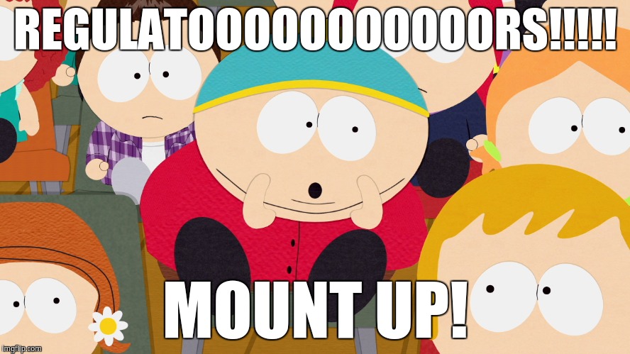REGULATOOOOOOOOOOORS!!!!! MOUNT UP! | REGULATOOOOOOOOOOORS!!!!! MOUNT UP! | image tagged in cartman boo,eric cartman | made w/ Imgflip meme maker