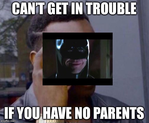 Roll Safe | CAN’T GET IN TROUBLE; IF YOU HAVE NO PARENTS | image tagged in roll safe | made w/ Imgflip meme maker