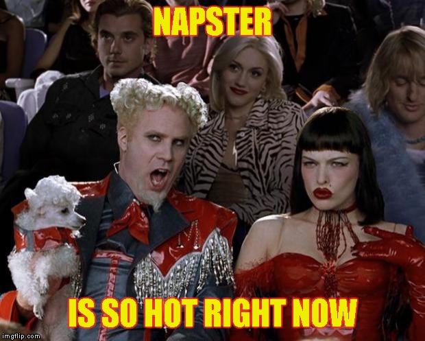 Mugatu So Hot Right Now Meme | NAPSTER IS SO HOT RIGHT NOW | image tagged in memes,mugatu so hot right now | made w/ Imgflip meme maker