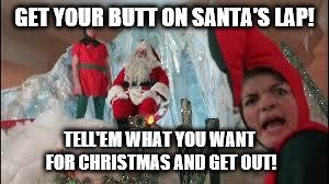 Impatient Elf | GET YOUR BUTT ON SANTA'S LAP! TELL'EM WHAT YOU WANT FOR CHRISTMAS AND GET OUT! | image tagged in a christmas story | made w/ Imgflip meme maker