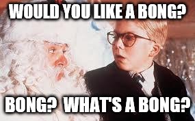 Santa asks Ralphie if he would like a Bong | WOULD YOU LIKE A BONG? BONG?  WHAT'S A BONG? | image tagged in christmas story | made w/ Imgflip meme maker