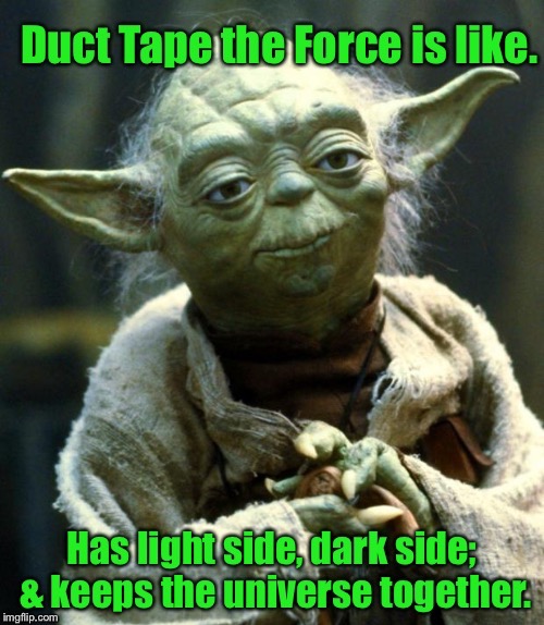 The Holy Duct Tape | . | image tagged in memes,yoda,duct tape,universe,philosophy | made w/ Imgflip meme maker