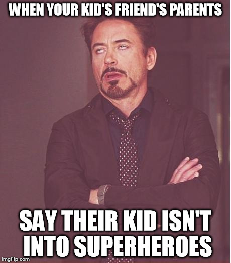 Face You Make Robert Downey Jr Meme | WHEN YOUR KID'S FRIEND'S PARENTS SAY THEIR KID ISN'T INTO SUPERHEROES | image tagged in memes,face you make robert downey jr | made w/ Imgflip meme maker