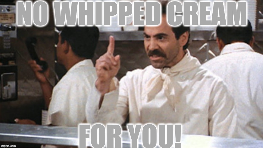 NO WHIPPED CREAM FOR YOU! | made w/ Imgflip meme maker