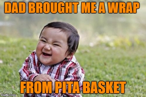 Evil Toddler | DAD BROUGHT ME A WRAP; FROM PITA BASKET | image tagged in memes,evil toddler | made w/ Imgflip meme maker