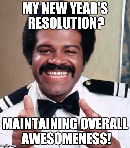Isaac love boat | MY NEW YEAR'S RESOLUTION? MAINTAINING OVERALL AWESOMENESS! | image tagged in isaac love boat | made w/ Imgflip meme maker