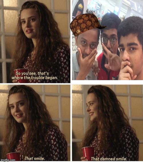 That Smile | image tagged in that smile,scumbag | made w/ Imgflip meme maker