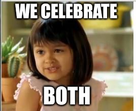 WE CELEBRATE BOTH | made w/ Imgflip meme maker