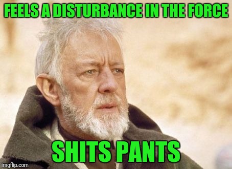 Obi Wan Kenobi | FEELS A DISTURBANCE IN THE FORCE; SHITS PANTS | image tagged in memes,obi wan kenobi | made w/ Imgflip meme maker
