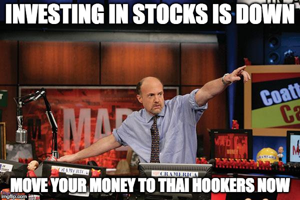 Mad Money Jim Cramer Meme | INVESTING IN STOCKS IS DOWN; MOVE YOUR MONEY TO THAI HOOKERS NOW | image tagged in memes,mad money jim cramer | made w/ Imgflip meme maker