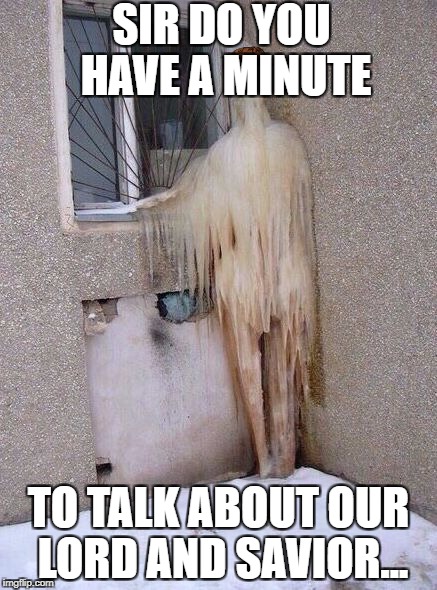 frozen ghost | SIR DO YOU HAVE A MINUTE; TO TALK ABOUT OUR LORD AND SAVIOR... | image tagged in frozen ghost,scumbag | made w/ Imgflip meme maker
