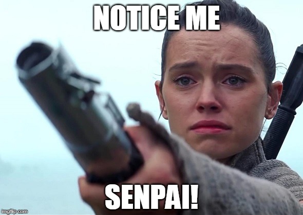 Star Wars VIII: Notice me senpai! | NOTICE ME; SENPAI! | image tagged in senpai notice me,senpai,star wars,the last jedi,rey,luke skywalker | made w/ Imgflip meme maker
