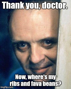 Thank you, doctor. Now, where's my ribs and fava beans? | made w/ Imgflip meme maker