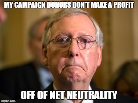 MY CAMPAIGN DONORS DON'T MAKE A PROFIT OFF OF NET NEUTRALITY | made w/ Imgflip meme maker