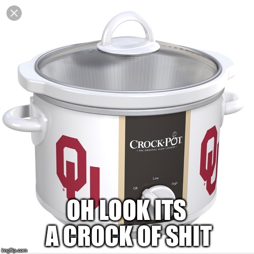 OH LOOK ITS A CROCK OF SHIT | image tagged in crock,ou,sooners | made w/ Imgflip meme maker