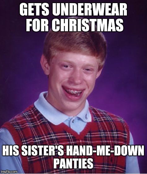 Bad Luck Brian Meme | GETS UNDERWEAR FOR CHRISTMAS HIS SISTER'S HAND-ME-DOWN PANTIES | image tagged in memes,bad luck brian | made w/ Imgflip meme maker