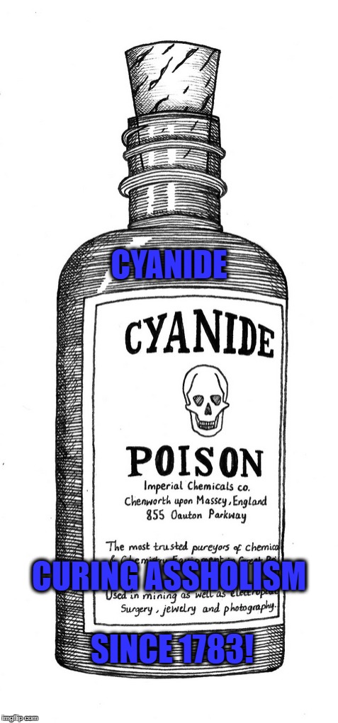 CYANIDE; CURING ASSHOLISM SINCE 1783! | made w/ Imgflip meme maker