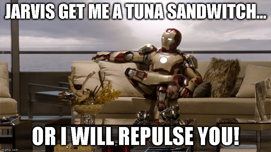 Lazy ironman  | JARVIS GET ME A TUNA SANDWITCH... OR I WILL REPULSE YOU! | image tagged in lazy ironman | made w/ Imgflip meme maker