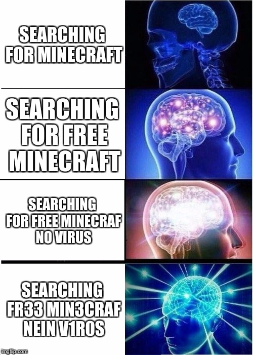 Expanding Brain | SEARCHING FOR MINECRAFT; SEARCHING FOR FREE MINECRAFT; SEARCHING FOR FREE MINECRAF NO VIRUS; SEARCHING FR33 MIN3CRAF NEIN V1R0S | image tagged in memes,expanding brain | made w/ Imgflip meme maker