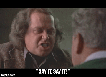 Image result for Say it! Say it! gif
