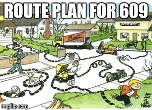 ROUTE PLAN FOR 609 | image tagged in family circle | made w/ Imgflip meme maker