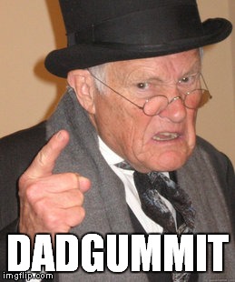 Back In My Day Meme | DADGUMMIT | image tagged in memes,back in my day | made w/ Imgflip meme maker