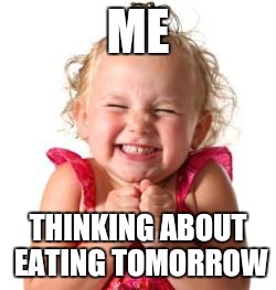 excited girl | ME; THINKING ABOUT EATING TOMORROW | image tagged in excited girl | made w/ Imgflip meme maker