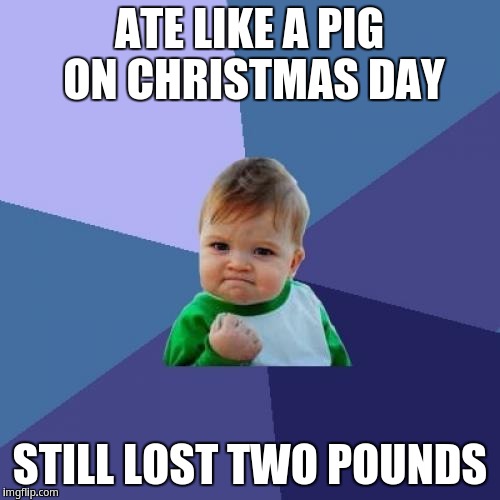 Success Kid Meme | ATE LIKE A PIG ON CHRISTMAS DAY; STILL LOST TWO POUNDS | image tagged in memes,success kid | made w/ Imgflip meme maker