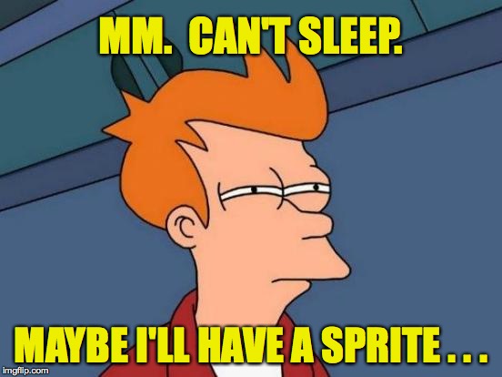 Futurama Fry Meme | MM.  CAN'T SLEEP. MAYBE I'LL HAVE A SPRITE . . . | image tagged in memes,futurama fry | made w/ Imgflip meme maker
