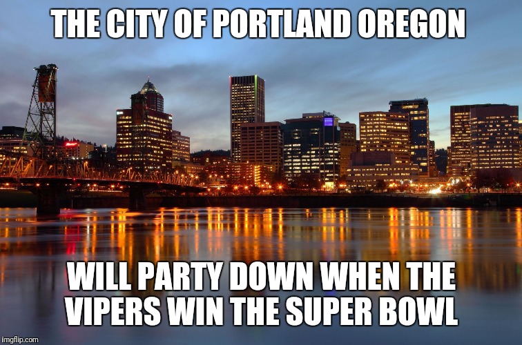 Portland Skyline | THE CITY OF PORTLAND OREGON; WILL PARTY DOWN WHEN THE VIPERS WIN THE SUPER BOWL | image tagged in portland skyline | made w/ Imgflip meme maker