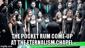 THE POCKET RUM COME-UP AT THE ETERNALISM CHAPEL | image tagged in gifs | made w/ Imgflip video-to-gif maker
