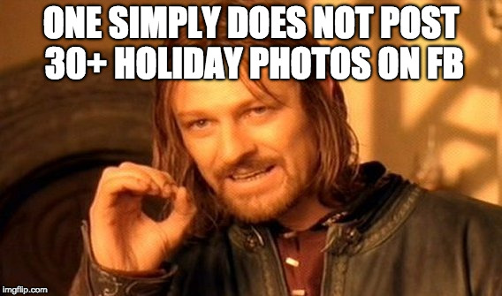 One Does Not Simply Meme | ONE SIMPLY DOES NOT POST 30+ HOLIDAY PHOTOS ON FB | image tagged in memes,one does not simply | made w/ Imgflip meme maker