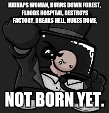 SMB Logic | KIDNAPS WOMAN, BURNS DOWN FOREST, FLOODS HOSPITAL, DESTROYS FACTORY, BREAKS HELL, NUKES ROME, NOT BORN YET. | image tagged in logic | made w/ Imgflip meme maker