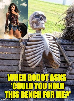 Waiting for Godot?  Uh, yeah. | WHEN GODOT ASKS 'COULD YOU HOLD THIS BENCH FOR ME?' | image tagged in memes,waiting skeleton,gal gadot,motivation,waiting for godot | made w/ Imgflip meme maker