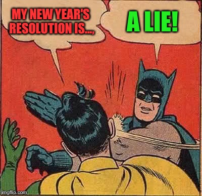 Batman Slapping Robin Meme | MY NEW YEAR'S RESOLUTION IS..., A LIE! | image tagged in memes,batman slapping robin | made w/ Imgflip meme maker