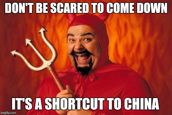 DON'T BE SCARED TO COME DOWN IT'S A SHORTCUT TO CHINA | made w/ Imgflip meme maker