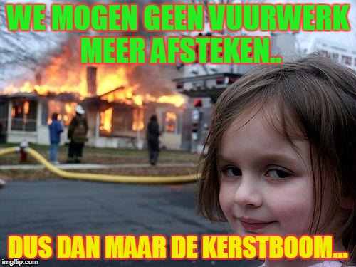 Disaster Girl Meme | WE MOGEN GEEN VUURWERK MEER AFSTEKEN.. DUS DAN MAAR DE KERSTBOOM... | image tagged in memes,disaster girl | made w/ Imgflip meme maker