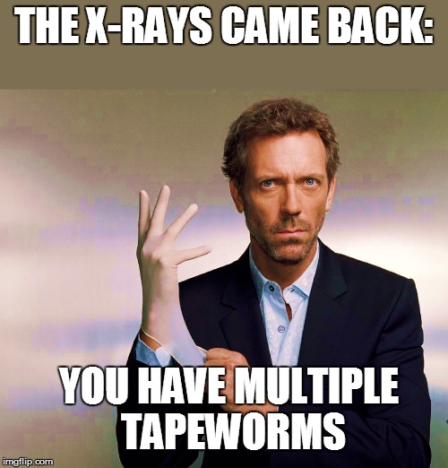 THE X-RAYS CAME BACK: YOU HAVE MULTIPLE TAPEWORMS | made w/ Imgflip meme maker