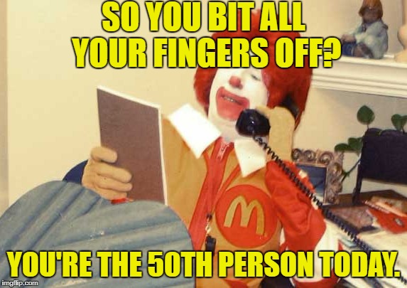 SO YOU BIT ALL YOUR FINGERS OFF? YOU'RE THE 50TH PERSON TODAY. | made w/ Imgflip meme maker